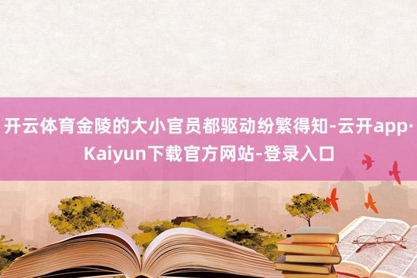 开云体育金陵的大小官员都驱动纷繁得知-云开app·Kaiyun下载官方网站-登录入口