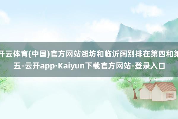 开云体育(中国)官方网站潍坊和临沂阔别排在第四和第五-云开app·Kaiyun下载官方网站-登录入口