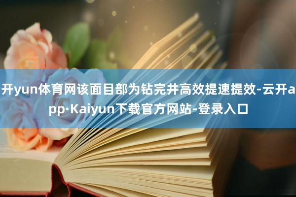 开yun体育网该面目部为钻完井高效提速提效-云开app·Kaiyun下载官方网站-登录入口