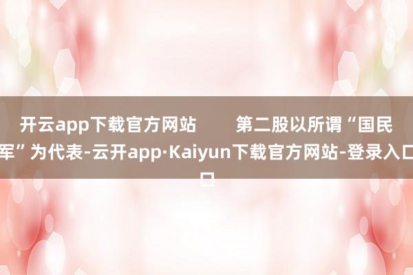 开云app下载官方网站        第二股以所谓“国民军”为代表-云开app·Kaiyun下载官方网站-登录入口